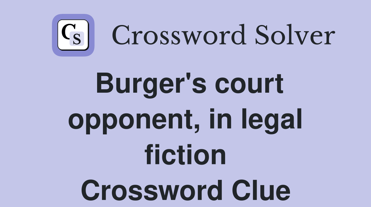 Burger's court opponent, in legal fiction Crossword Clue
