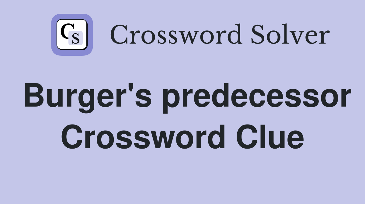 Burger's predecessor Crossword Clue