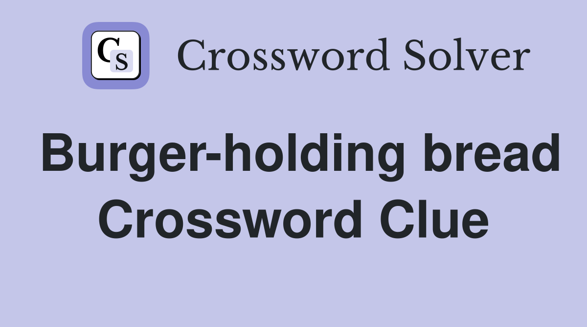 Burger-holding bread Crossword Clue