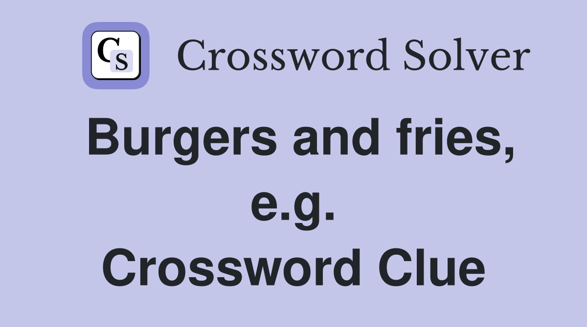 Burgers and fries, e.g. Crossword Clue