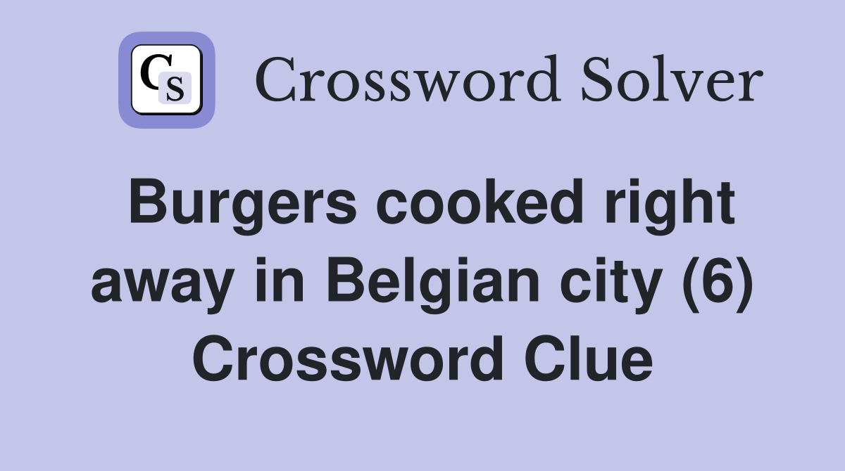 Burgers cooked right away in Belgian city (6) Crossword Clue