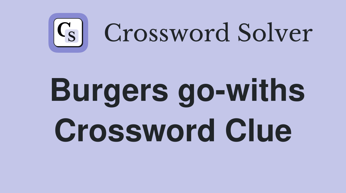 Burgers go-withs Crossword Clue