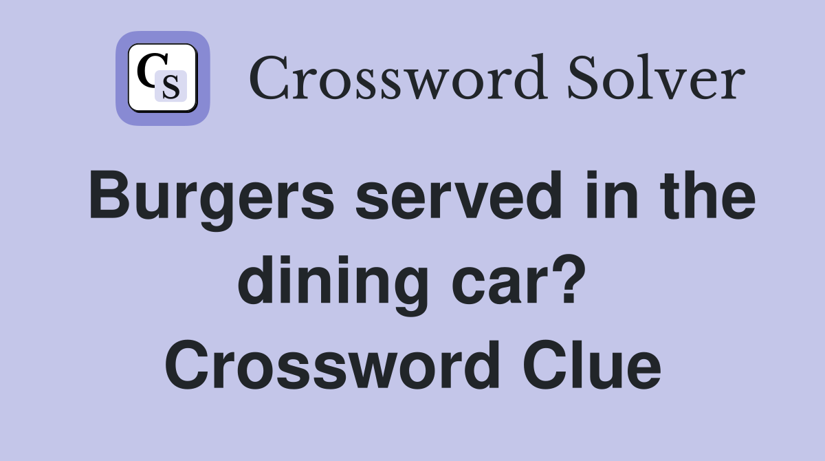 Burgers served in the dining car? Crossword Clue
