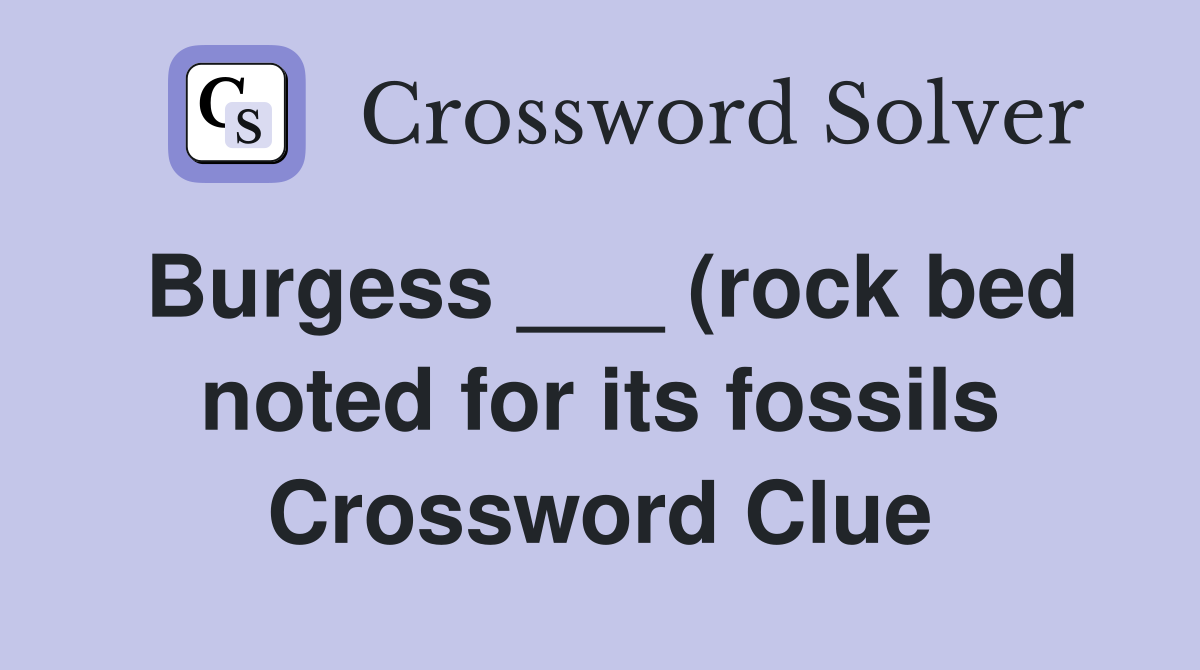 Burgess (rock bed noted for its fossils) Crossword Clue Answers Burgess (rock bed noted for its fossils) Crossword Clue Answers