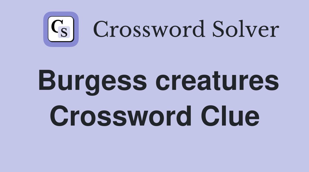 Burgess creatures Crossword Clue