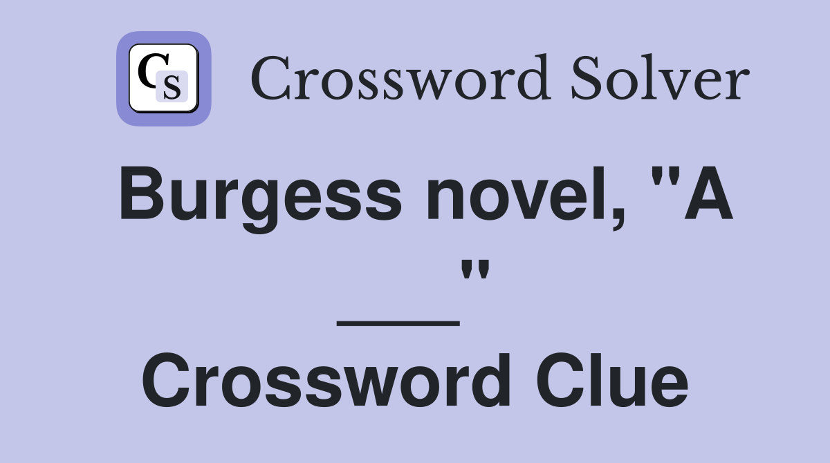 Burgess novel, "A ___" Crossword Clue