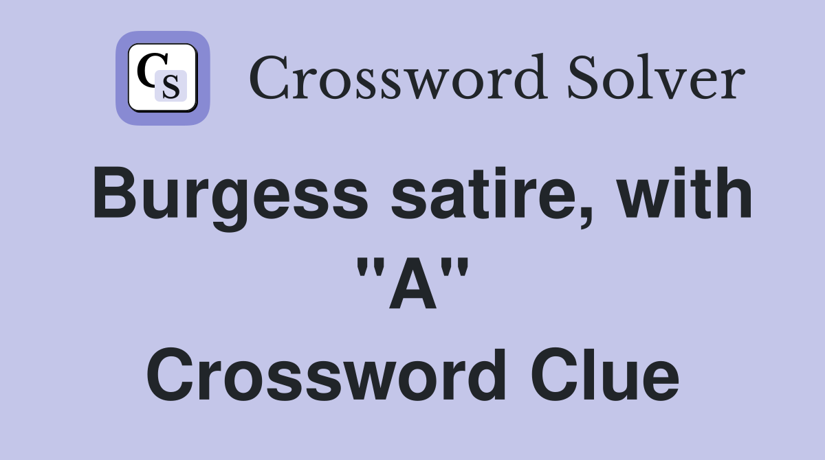 Burgess satire, with "A" Crossword Clue