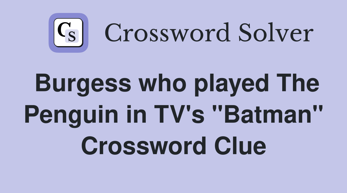 Burgess who played The Penguin in TV's "Batman" Crossword Clue