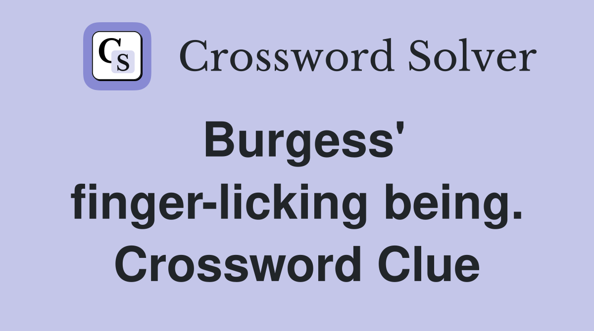 Burgess' finger-licking being. Crossword Clue