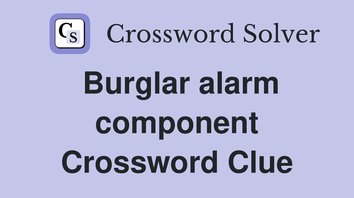 Burglar alarm component Crossword Clue