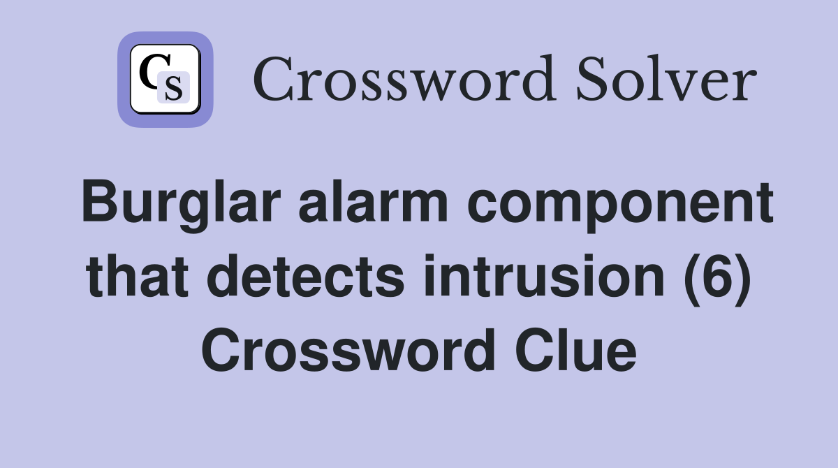Burglar alarm component that detects intrusion (6) Crossword Clue