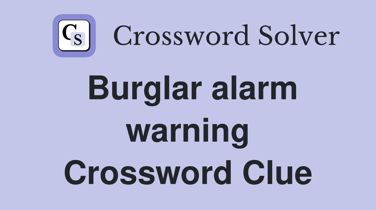 Burglar alarm warning Crossword Clue