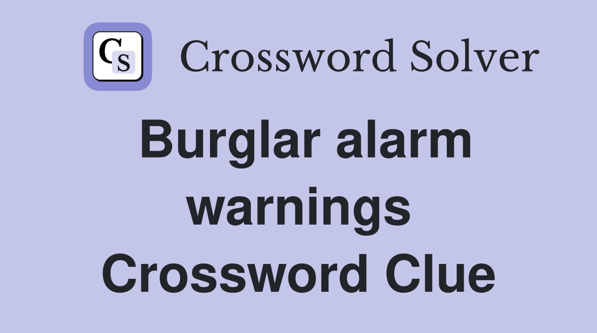 Burglar alarm warnings Crossword Clue