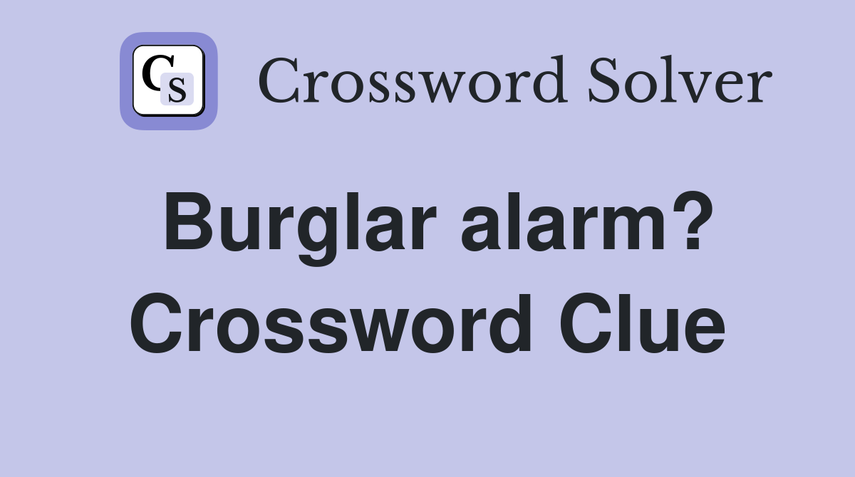 Burglar alarm? Crossword Clue