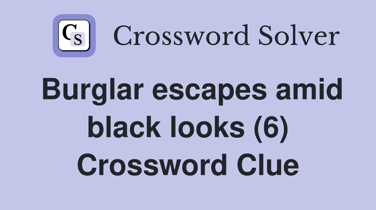 Burglar escapes amid black looks (6) Crossword Clue