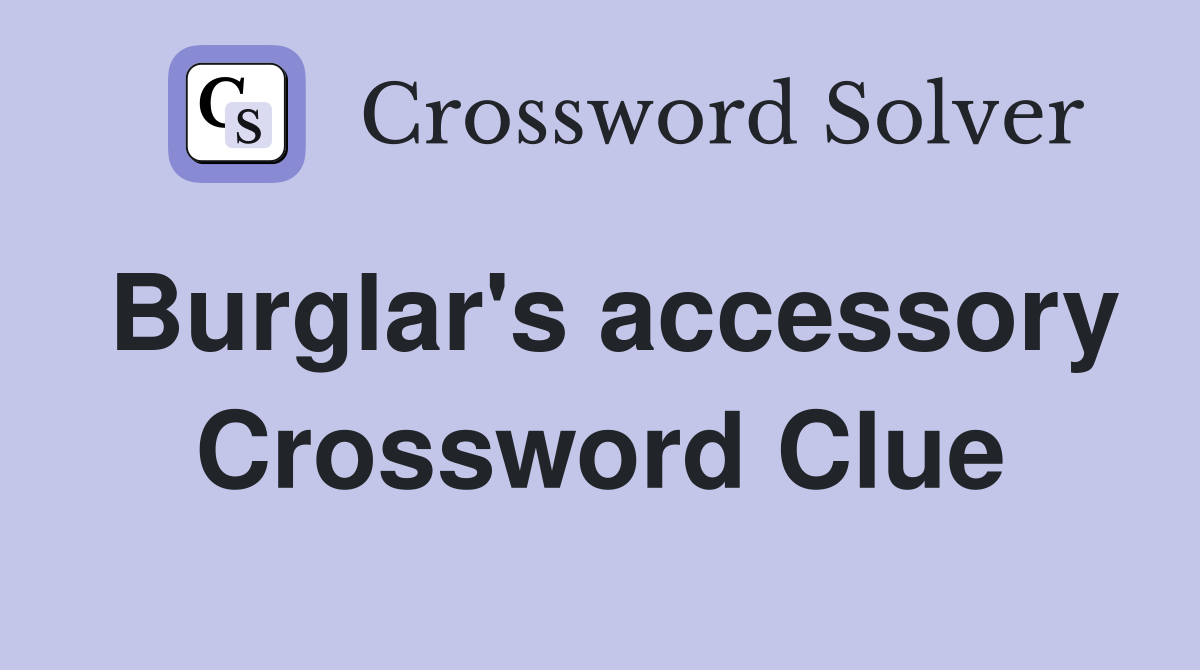 Burglar's accessory Crossword Clue