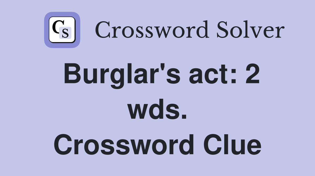 Burglar's act: 2 wds. Crossword Clue