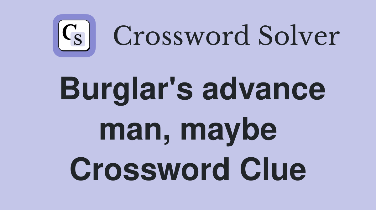 Burglar's advance man, maybe Crossword Clue