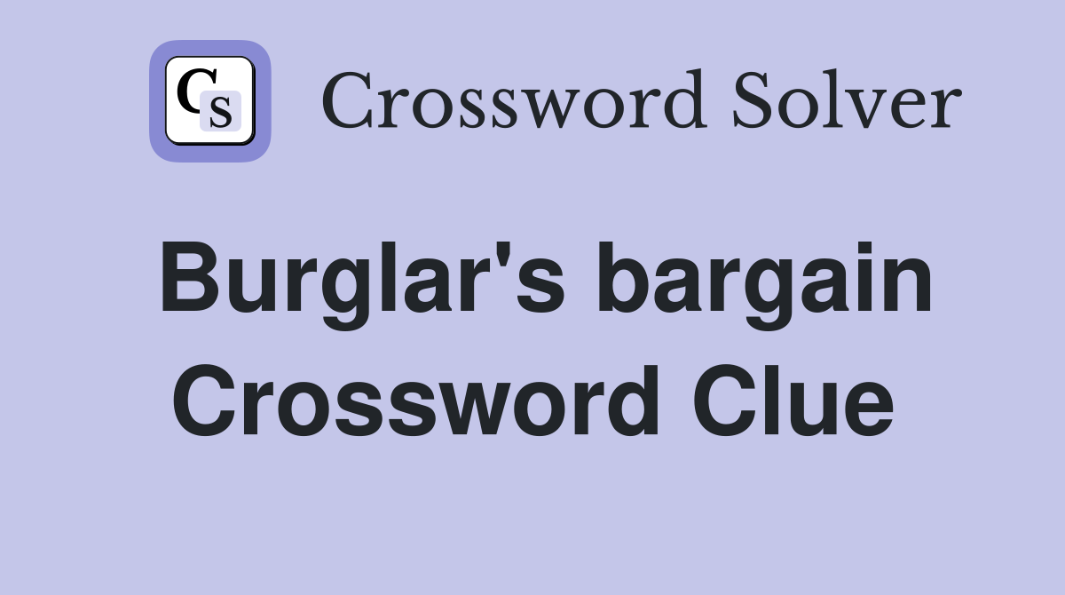 Burglar's bargain Crossword Clue