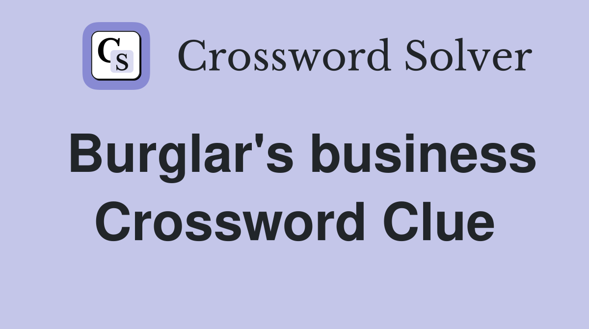 Burglar's business Crossword Clue