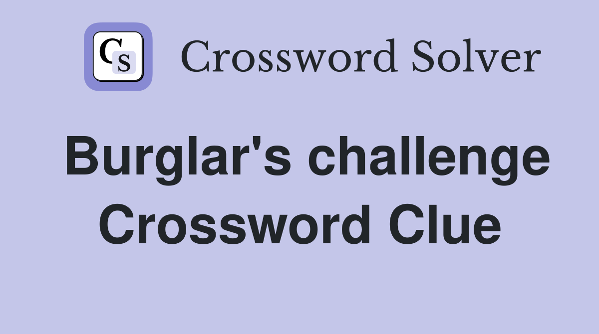 Burglar's challenge Crossword Clue