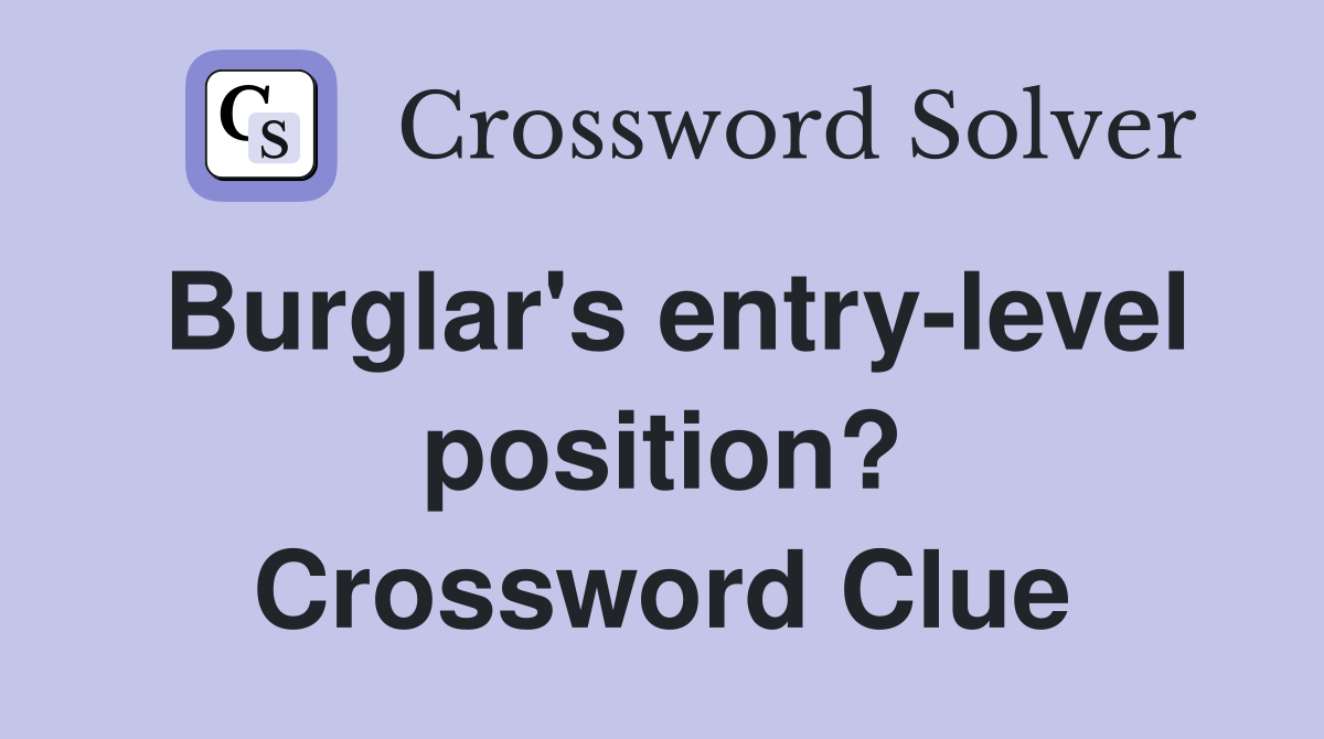 Burglar's entry-level position? Crossword Clue