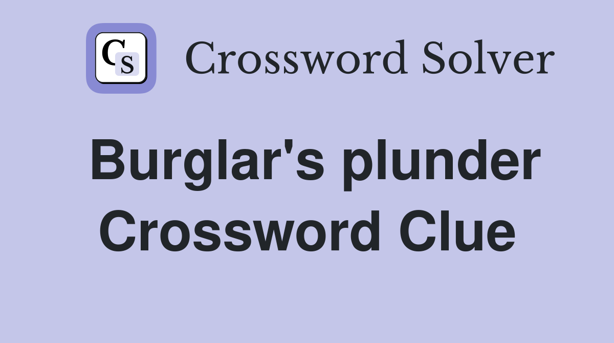 Burglar's plunder Crossword Clue