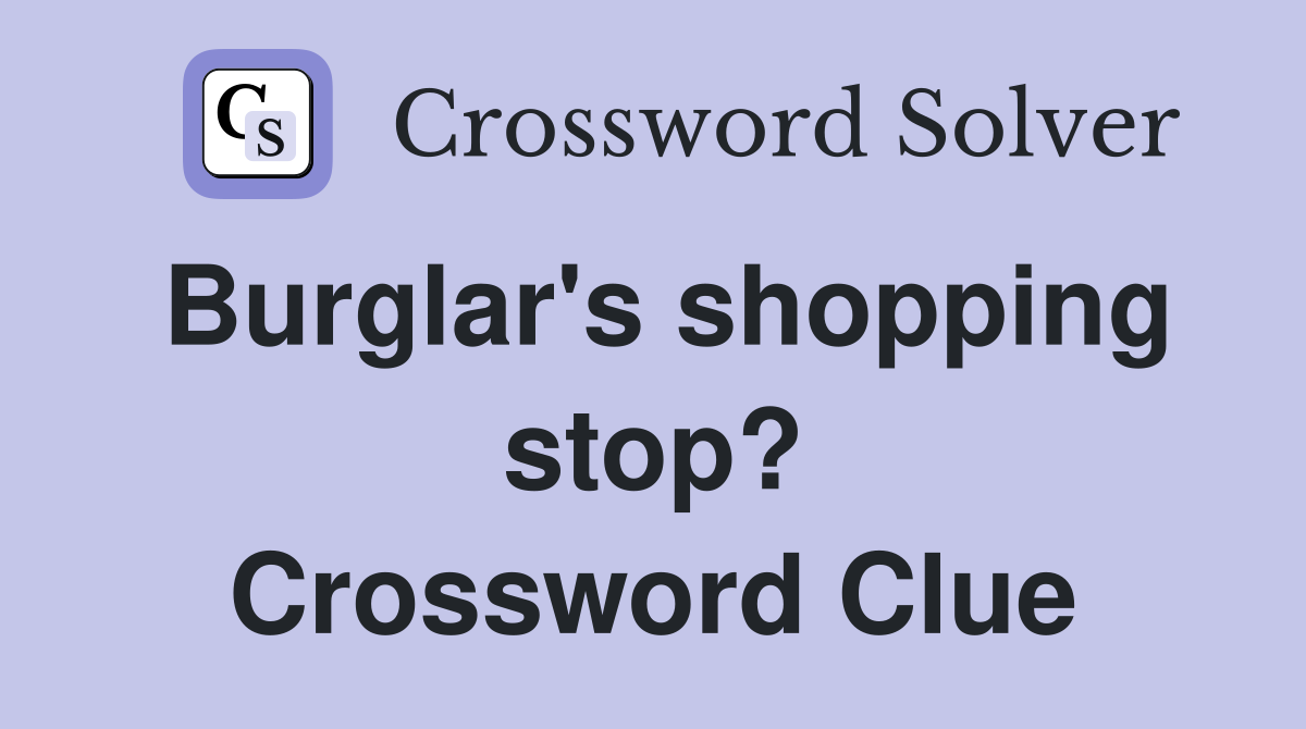 Burglar's shopping stop? Crossword Clue