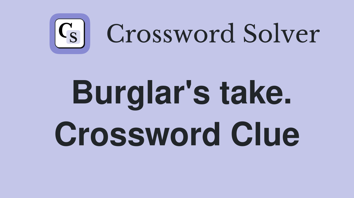 Burglar's take. Crossword Clue