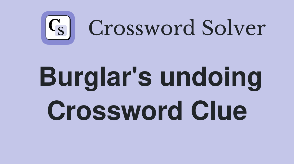 Burglar's undoing Crossword Clue