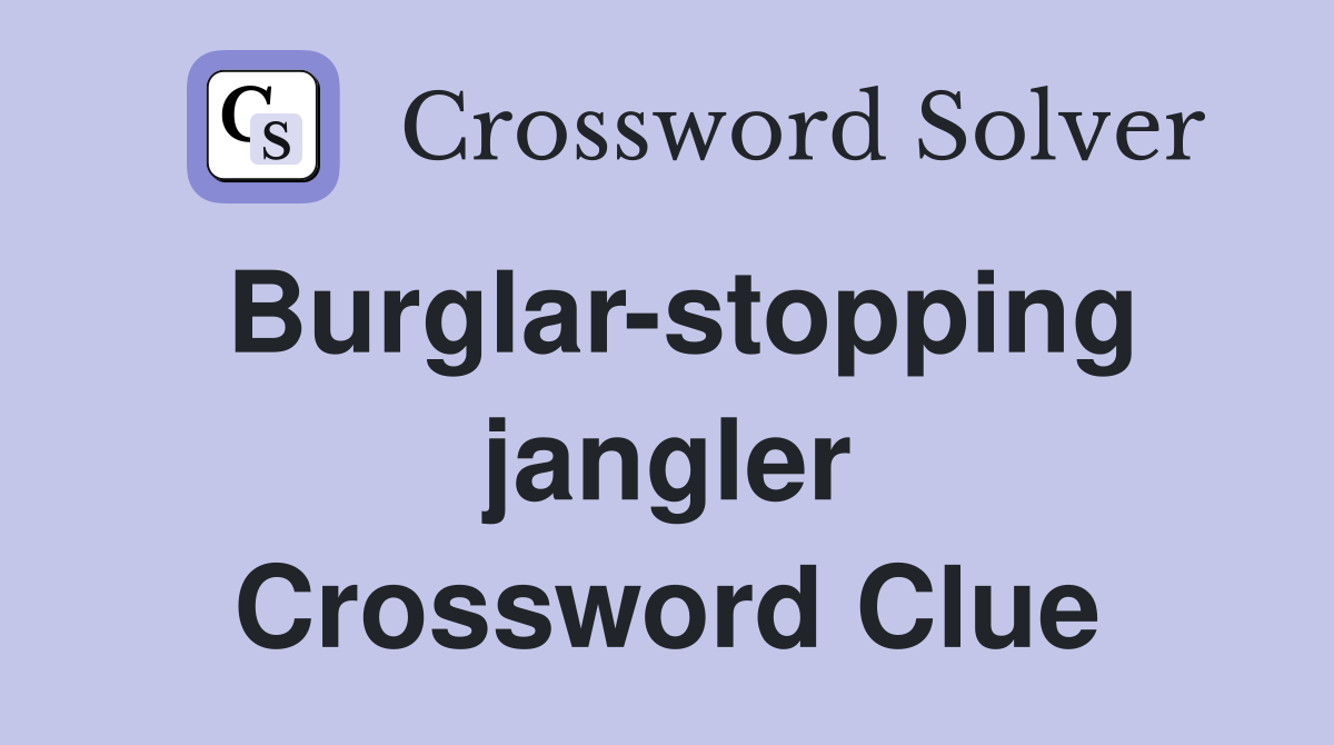 Burglar-stopping jangler Crossword Clue