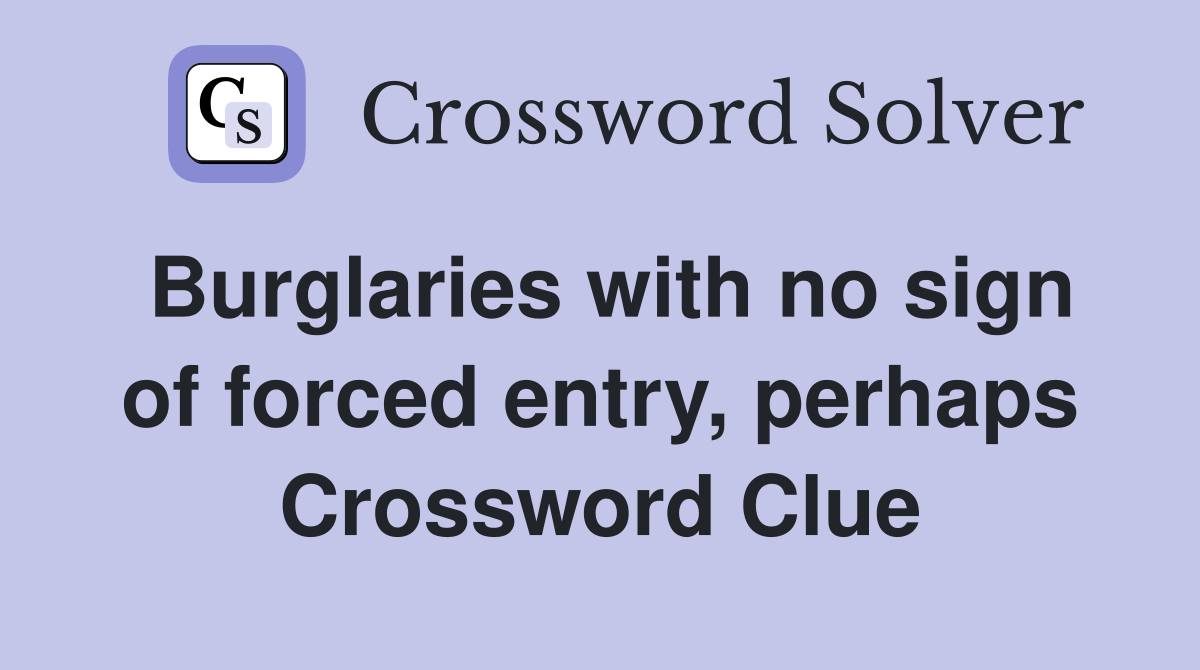 Burglaries with no sign of forced entry, perhaps Crossword Clue