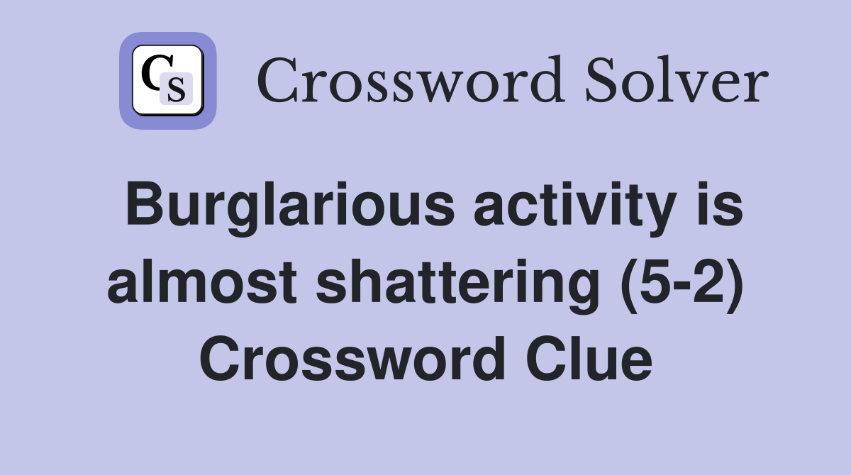 Burglarious activity is almost shattering (5-2) Crossword Clue