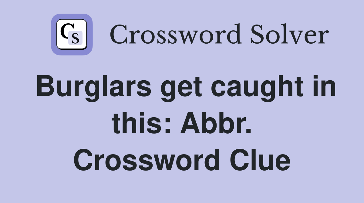 Burglars get caught in this: Abbr. Crossword Clue