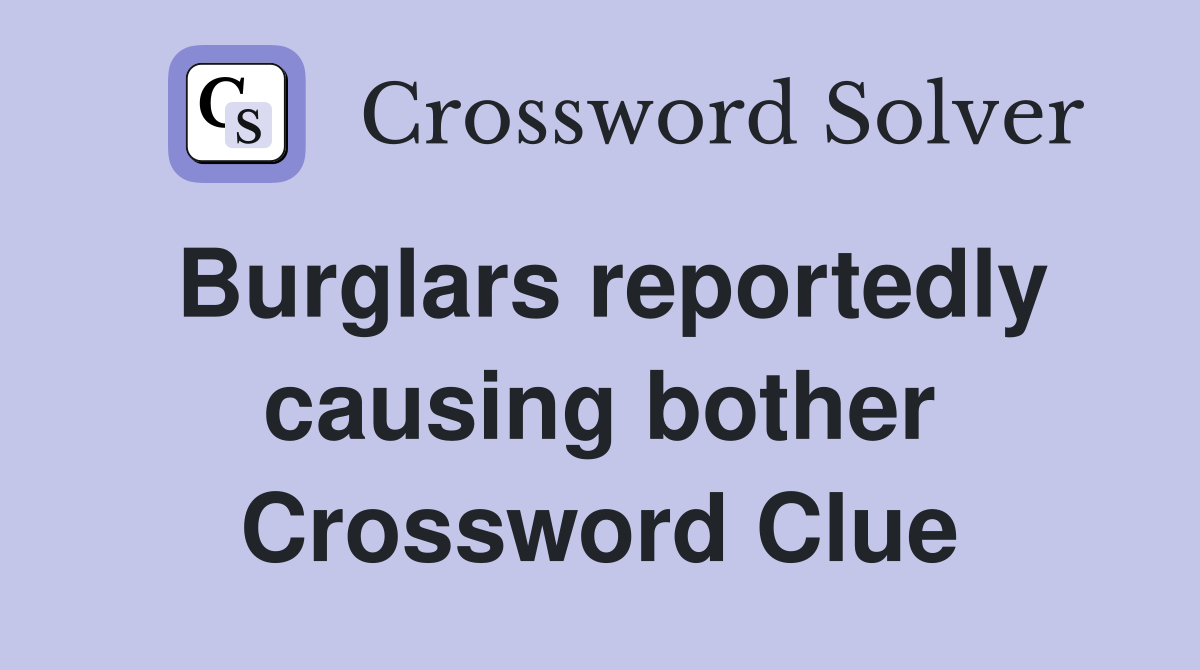 Burglars reportedly causing bother Crossword Clue