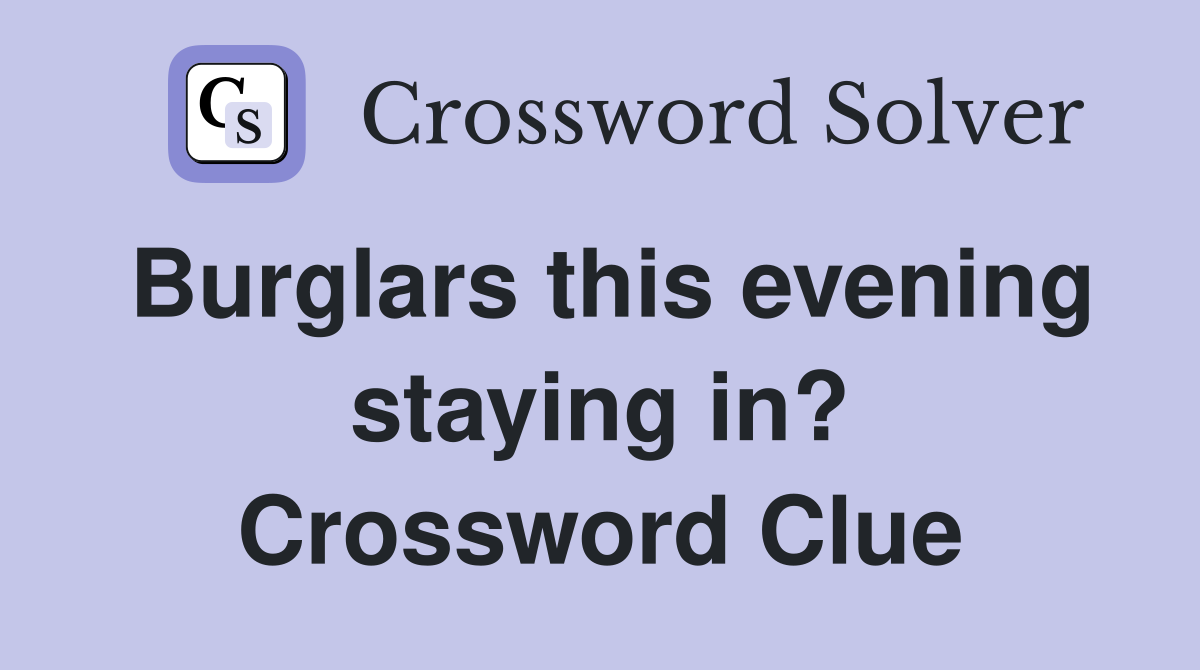 Burglars this evening staying in? Crossword Clue