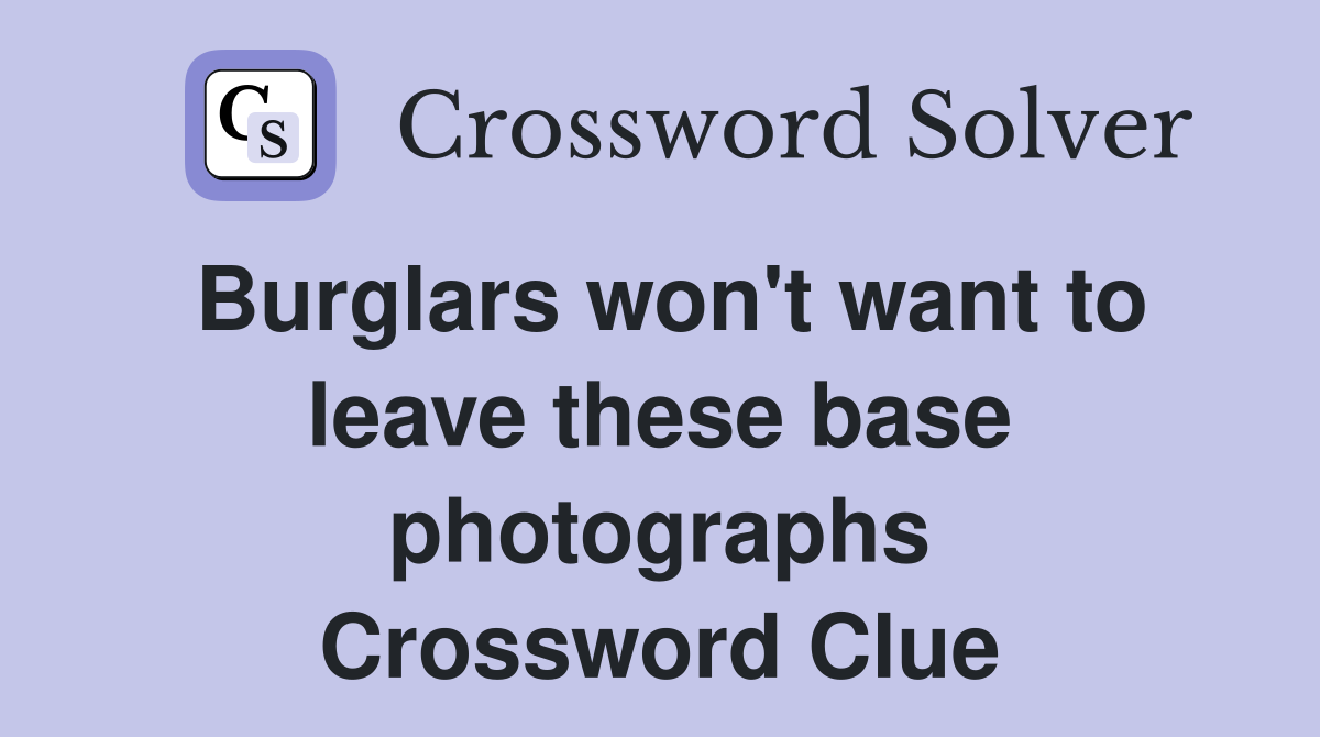 Burglars won't want to leave these base photographs Crossword Clue