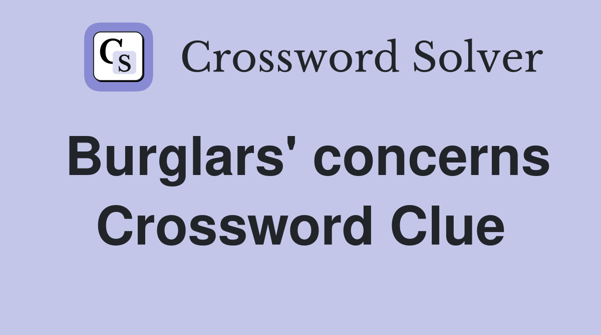 Burglars' concerns Crossword Clue