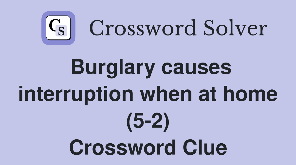 Burglary causes interruption when at home (5-2) Crossword Clue