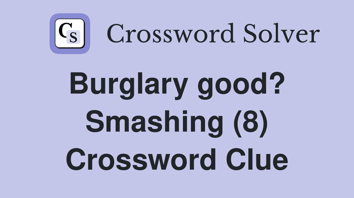 Burglary good? Smashing (8) - Crossword Clue Answers - Crossword Solver