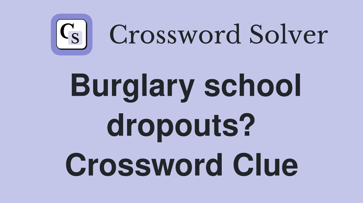 Burglary school dropouts? Crossword Clue