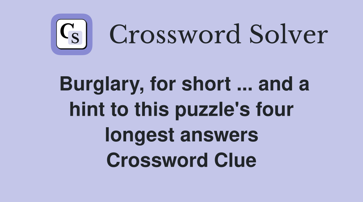 Burglary, for short ... and a hint to this puzzle's four longest answers Crossword Clue