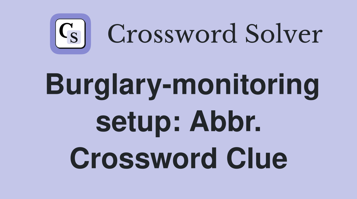 Burglary-monitoring setup: Abbr. Crossword Clue