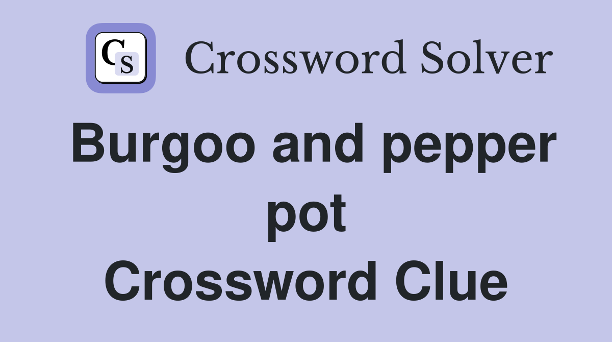 Burgoo and pepper pot Crossword Clue