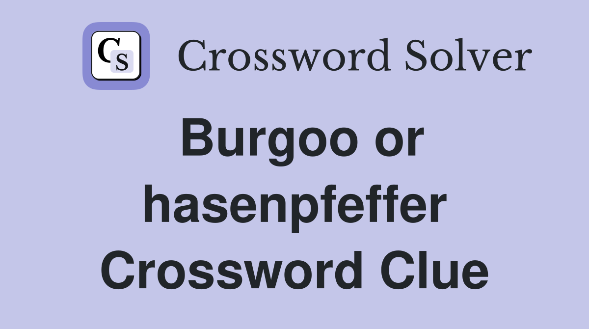 Burgoo or hasenpfeffer Crossword Clue