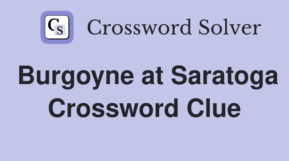 Burgoyne at Saratoga Crossword Clue