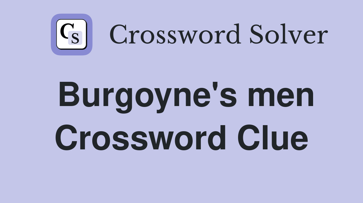 Burgoyne's men Crossword Clue