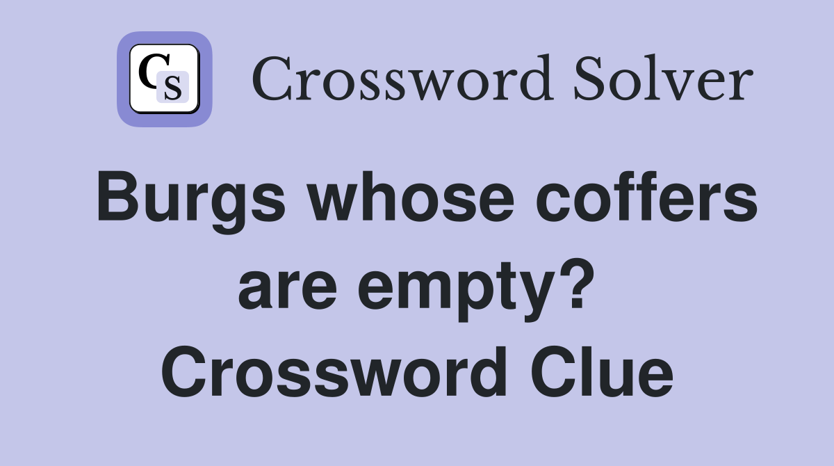 Burgs whose coffers are empty? Crossword Clue