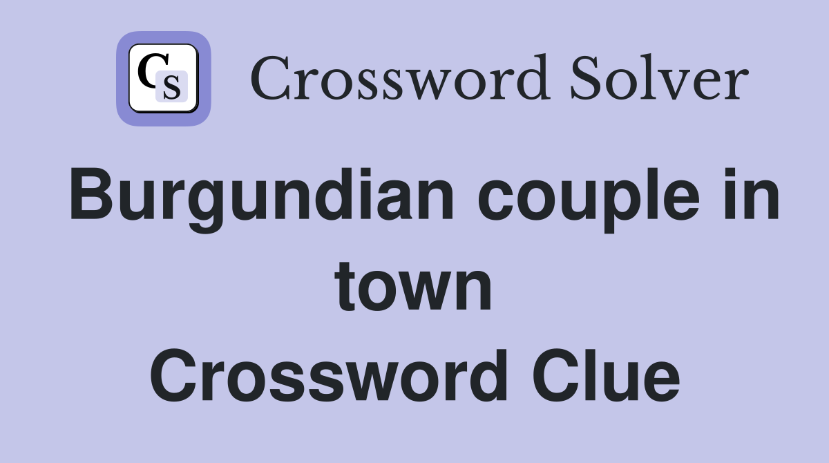 Burgundian couple in town Crossword Clue