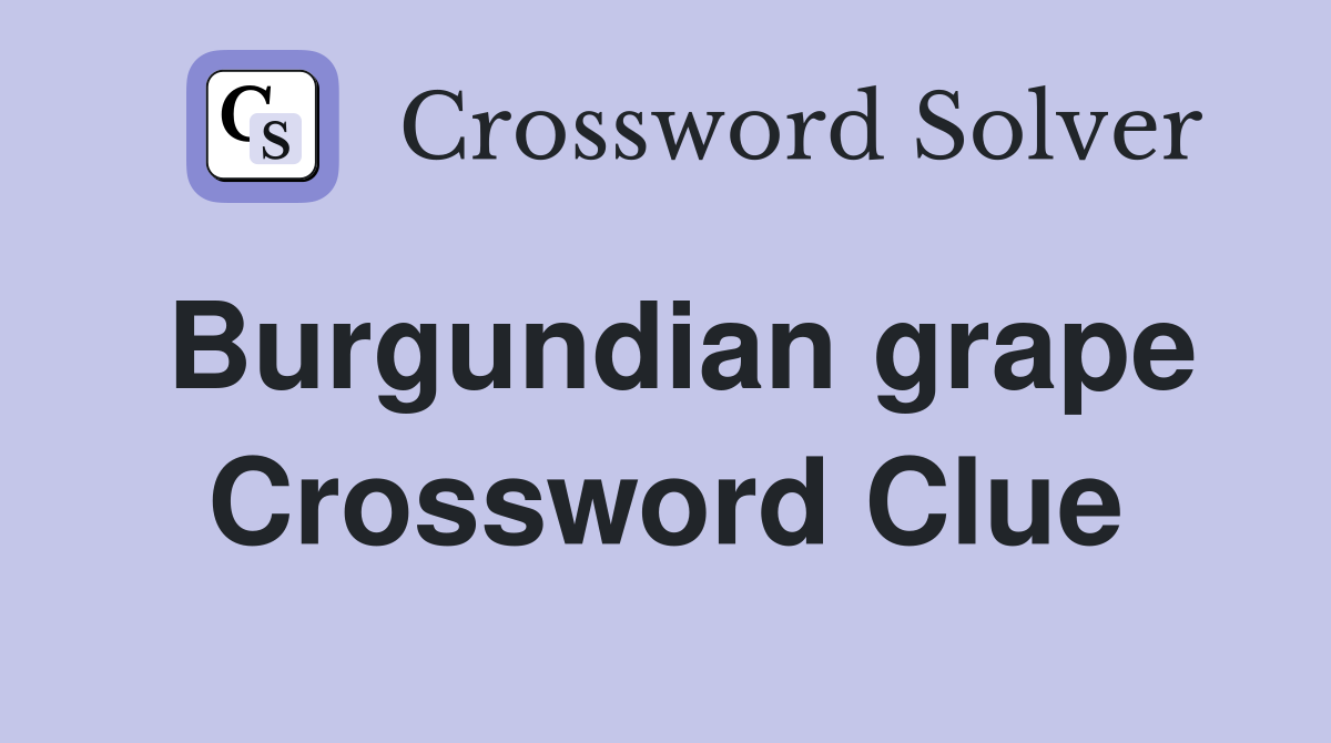 Burgundian grape Crossword Clue